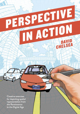 Perspective in Action: Creative Exercises for Depicting Spatial Representation from the Renaissance to the Digital Age by David Chelsea