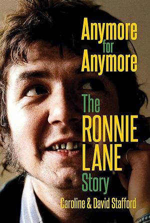 Anymore for Anymore: The Ronnie Lane Story by David Stafford, Caroline Stafford