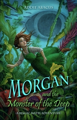 Morgan and the Monster of the Deep: A Magic Math Adventure by Addie Abacus