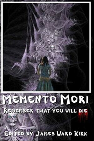 Memento Mori: Remember That You Will Die by Jim Meirose, Terrence Lauerhohn, David Eccles, T.S. Woolard, A. Henry Keene, Charie D. La Marr, Donald White, Roger Cowin, Dona Fox, Mike Jansen, Rachel Anding, John Ledger, Gary Murphy, Patricia Anabel, Justin Hunter, Nicola Nicolai, K.Z. Morano, James Ward Kirk, Chris Riley, Michael Odom, Mark Woods, William Cook