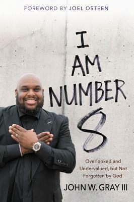 I Am Number 8: Overlooked and Undervalued, But Not Forgotten by God by John Gray