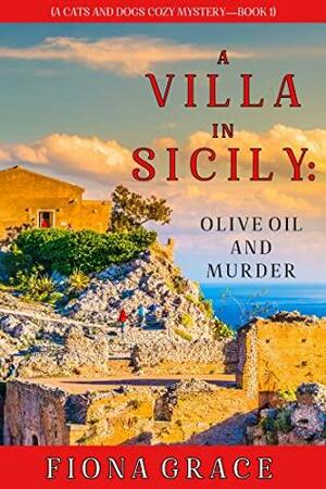 A Villa in Sicily: Olive Oil and Murder by Fiona Grace