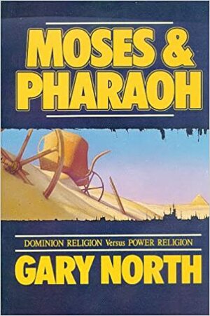 Moses & Pharaoh: Dominion Religion vs. Power Religion by Gary North