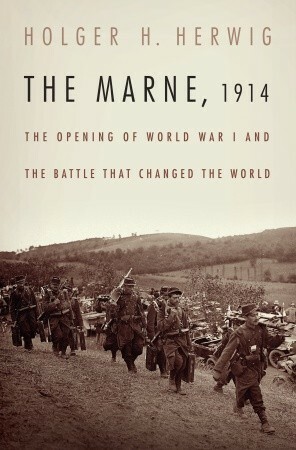 The Marne, 1914: The Opening of World War I and the Battle That Changed the World by Holger H. Herwig