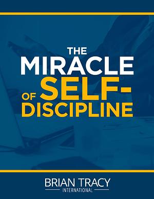 The Miracle of Self Discipline: The 'No Excuses' Way to Getting Things Done by Brian Tracy