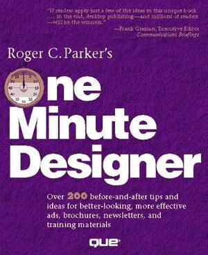 Roger C. Parker's One Minute Designer: Over 200 Before-And-After Ideas for Better-Looking, More Effective Ads, Brochures, Newsletters, and by Roger C. Parker