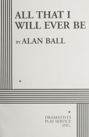 All That I Will Ever Be by Alan Ball