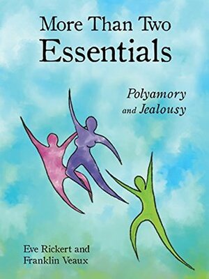 Polyamory and Jealousy: A More Than Two Essentials Guide by Franklin Veaux, Eve Rickert