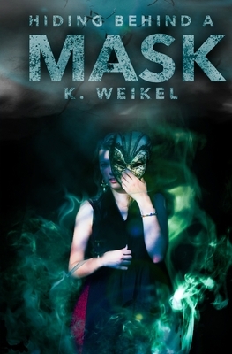 Hiding Behind A Mask by K. Weikel