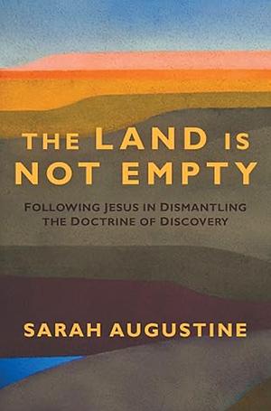 This Land Is Not Empty: Following Jesus in Dismantling the Doctrine of Discovery by Sarah Augustine
