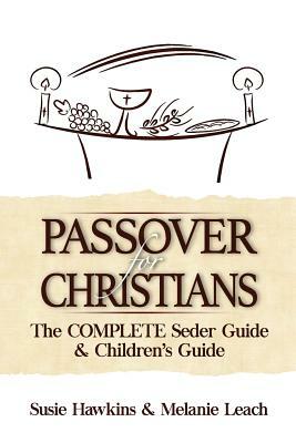 Passover for Christians Complete Seder Guide by Susie Hawkins, Melanie Leach