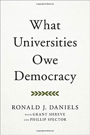 What Universities Owe Democracy by Grant Shreve, Phillip Spector, Ronald J. Daniels