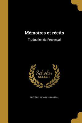 Memoires Et Recits: Traduction Du Provencal by Frédéric Mistral