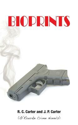 Bioprints: (O'Rourke Crime Novels) by R.C. Carter, J.P. Carter