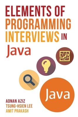 Elements of Programming Interviews in Java: The Insiders' Guide by Amit Prakash, Adnan Aziz, Tsung-Hsien Lee