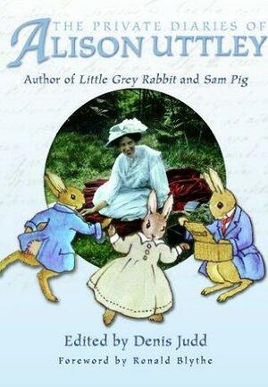 The Private Diaries of Alison Uttley: Author of Little Grey Rabbit, Foreword by Ronald Blythe by Denis Judd, Ronald Blythe