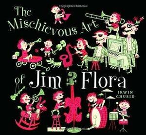 The Mischievous Art of Jim Flora by Irwin Chusid, Laura Lindgren