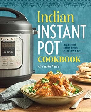 Indian Instant Pot® Cookbook: Traditional Indian Dishes Made Easy and Fast by Urvashi Pitre