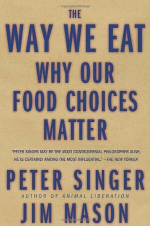 The Way We Eat: Why Our Food Choices Matter by Jim Mason, Peter Singer