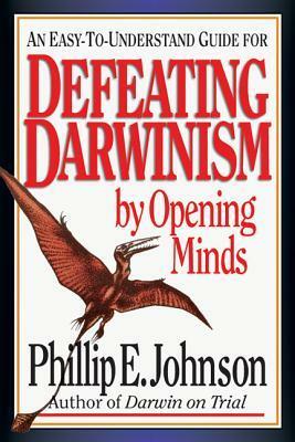 Defeating Darwinism by Opening Minds by Phillip E. Johnson