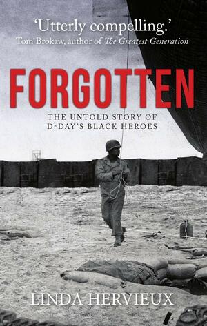 Forgotten: The Untold Story of D-Day's Black Heroes by Linda Hervieux