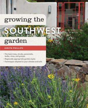 Growing the Southwest Garden: Regional Ornamental Gardening by Judith Phillips