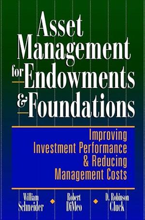 Asset Management for Endowments and Foundations: Improving Investment Performance and Reducing Management Costs by William Schneider
