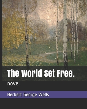 The World Set Free.: novel by H.G. Wells