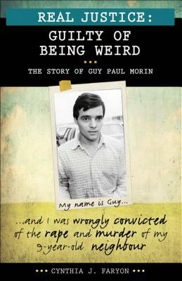 Real Justice: Guilty of Being Weird: The Story of Guy Paul Morin by Cynthia J. Faryon