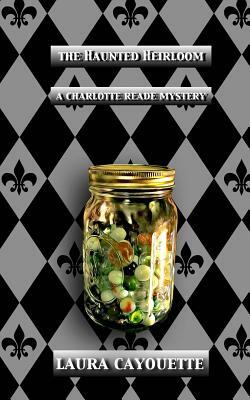 The Haunted Heirloom: A Charlotte Reade Mystery by Laura Cayouette