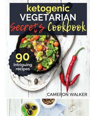 Ketogenic Vegetarian Cookbook: Ketogenic Vegetarian Secret Cookbook - Your 30-Day Meal Plan, Tips and Tricks for a Healthy Plant-based Weight Loss, I by Cameron Walker