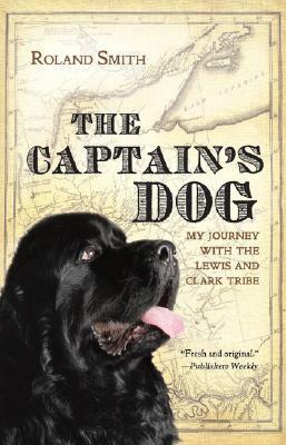 The Captain's Dog: My Journey with the Lewis and Clark Tribe by Roland Smith