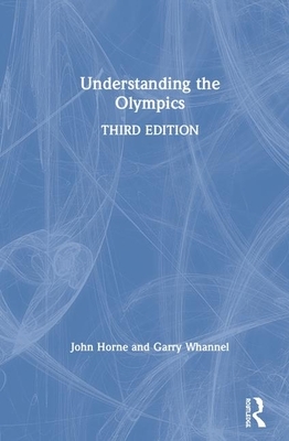 Understanding the Olympics by Garry Whannel, John Horne