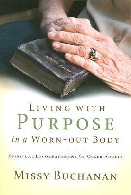 Living with Purpose in a Worn-Out Body: Spiritual Encouragement for Older Adults by Missy Buchanan