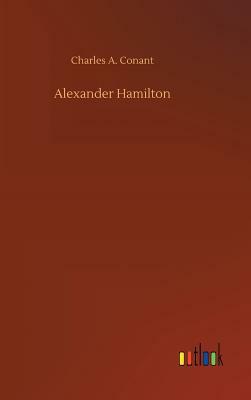 Alexander Hamilton by Charles a. Conant