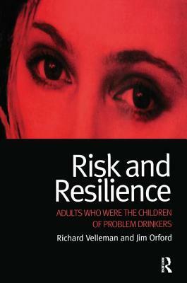 Risk and Resilience: Adults Who Were the Children of Problem Drinkers by Jim Orford, Richard Velleman