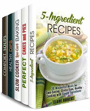 Budget-Friendly Box Set (5 in 1): Learn How to Make Pies, Dips, Soups, Slow Cooker Desserts and 5-Ingredient Recipes on a Low Budget (Simple & Low-Budget Recipes) by Claire Rodgers, Mindy Preston