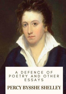 A Defence of Poetry and Other Essays by Percy Bysshe Shelley