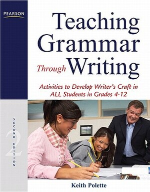 Teaching Grammar Through Writing: Activities to Develop Writer's Craft in All Students in Grades 4-12 by Keith Polette