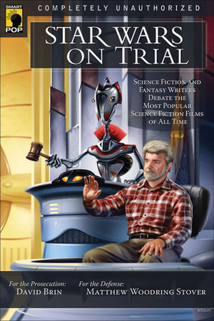 Star Wars on Trial: Science Fiction And Fantasy Writers Debate the Most Popular Science Fiction Films of All Time by Tanya Huff, David Brin, Richard Garfinkle, Kristine Kathryn Rusch, Matthew Woodring Stover