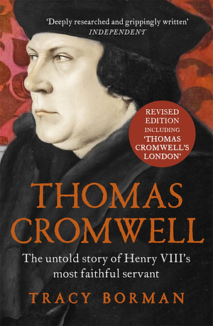 Thomas Cromwell: The untold story of Henry VIII's most faithful servant, perfect for fans of WOLF HALL by Tracy Borman