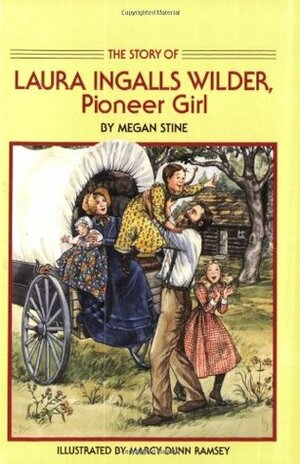 Story of Laura Ingalls Wilder: Pioneer Girl by Megan Stine, Marcy Dunn Ramsey