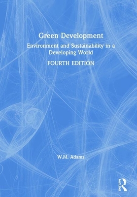 Green Development: Environment and Sustainability in a Developing World by Bill Adams