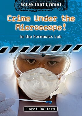 Crime Under the Microscope!: In the Forensics Lab by Carol Ballard