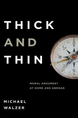 Thick Thin: Moral Argument at Home and Abroad by Michael Walzer