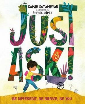 Just Ask!: Be Different, Be Brave, Be You by Sonia Sotomayor, Rafael López