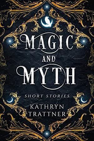 Magic and Myth: Short Stories by Kathryn Trattner