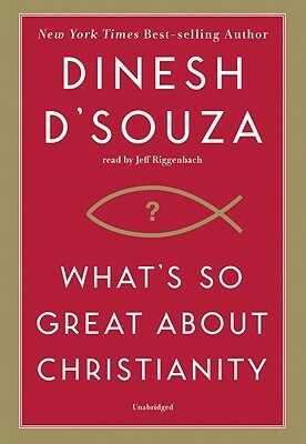 What's So Great about Christianity by Dinesh D'Souza