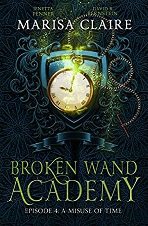 Broken Wand Academy: Episode 4: A Misuse of Time by Marisa Claire, David R. Bernstein, Jenetta Penner