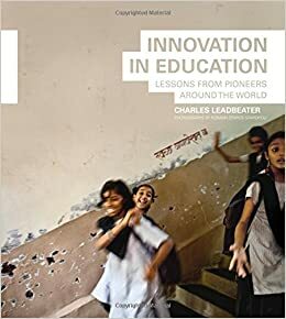 Innovation in Education: Lessons from Pioneers Around the World by Charles W. Leadbeater